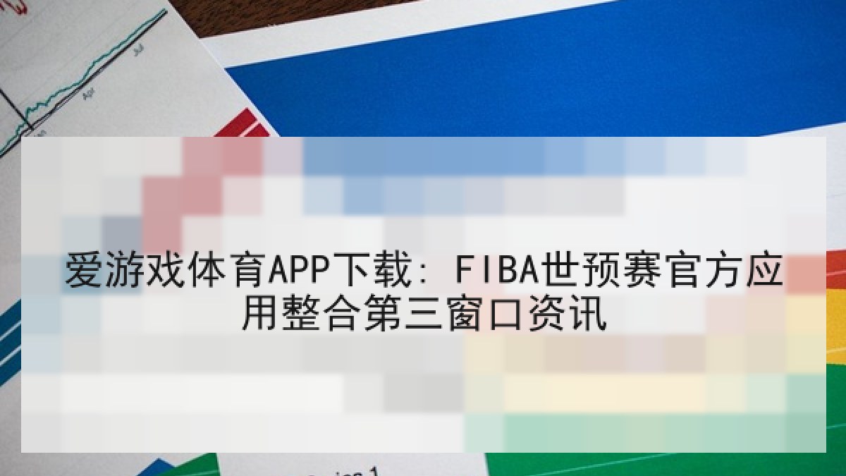 爱游戏体育APP下载: FIBA世预赛官方应用整合第三窗口资讯