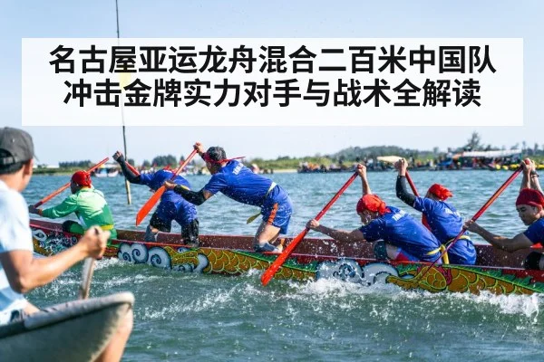 名古屋亚运龙舟混合二百米中国队冲击金牌实力对手与战术全解读